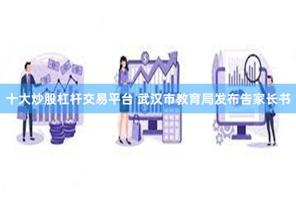 十大炒股杠杆交易平台 武汉市教育局发布告家长书
