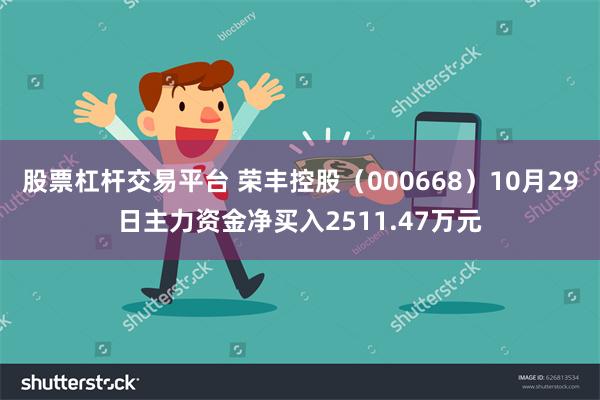 股票杠杆交易平台 荣丰控股（000668）10月29日主力资金净买入2511.47万元