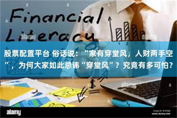 股票配置平台 俗话说：“家有穿堂风，人财两手空”，为何大家如此忌讳“穿堂风”？究竟有多可怕？