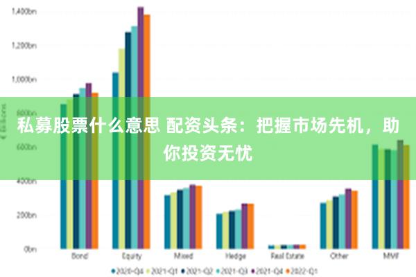 私募股票什么意思 配资头条：把握市场先机，助你投资无忧