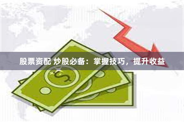 股票资配 炒股必备：掌握技巧，提升收益