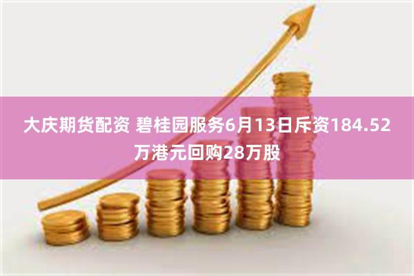 大庆期货配资 碧桂园服务6月13日斥资184.52万港元回购28万股