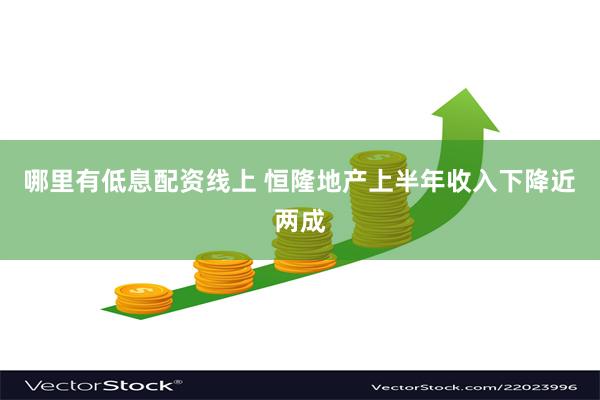 哪里有低息配资线上 恒隆地产上半年收入下降近两成