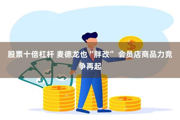 股票十倍杠杆 麦德龙也“胖改” 会员店商品力竞争再起